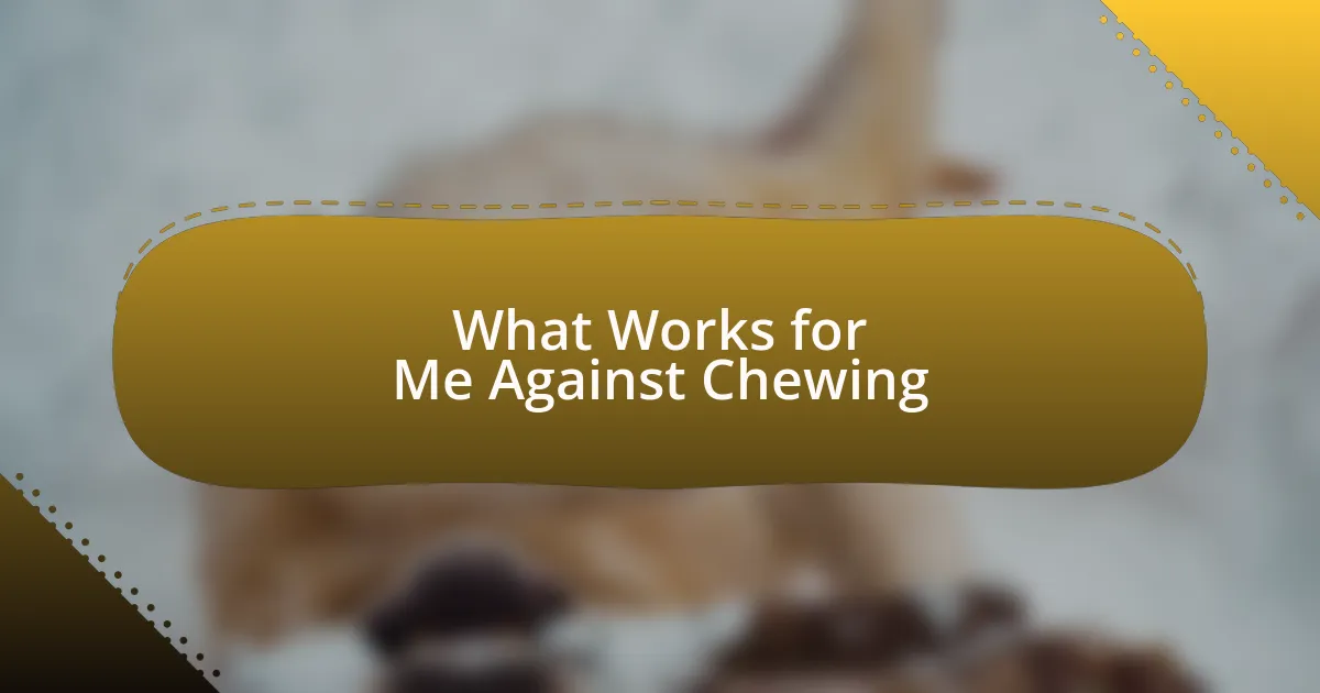 What Works for Me Against Chewing