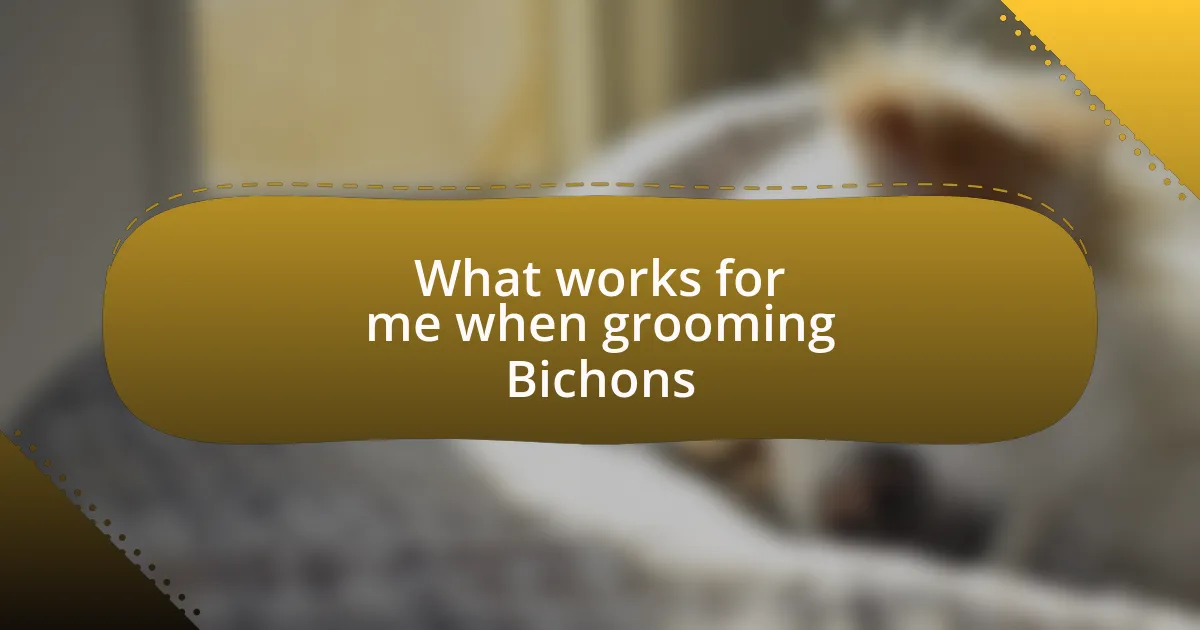 What works for me when grooming Bichons
